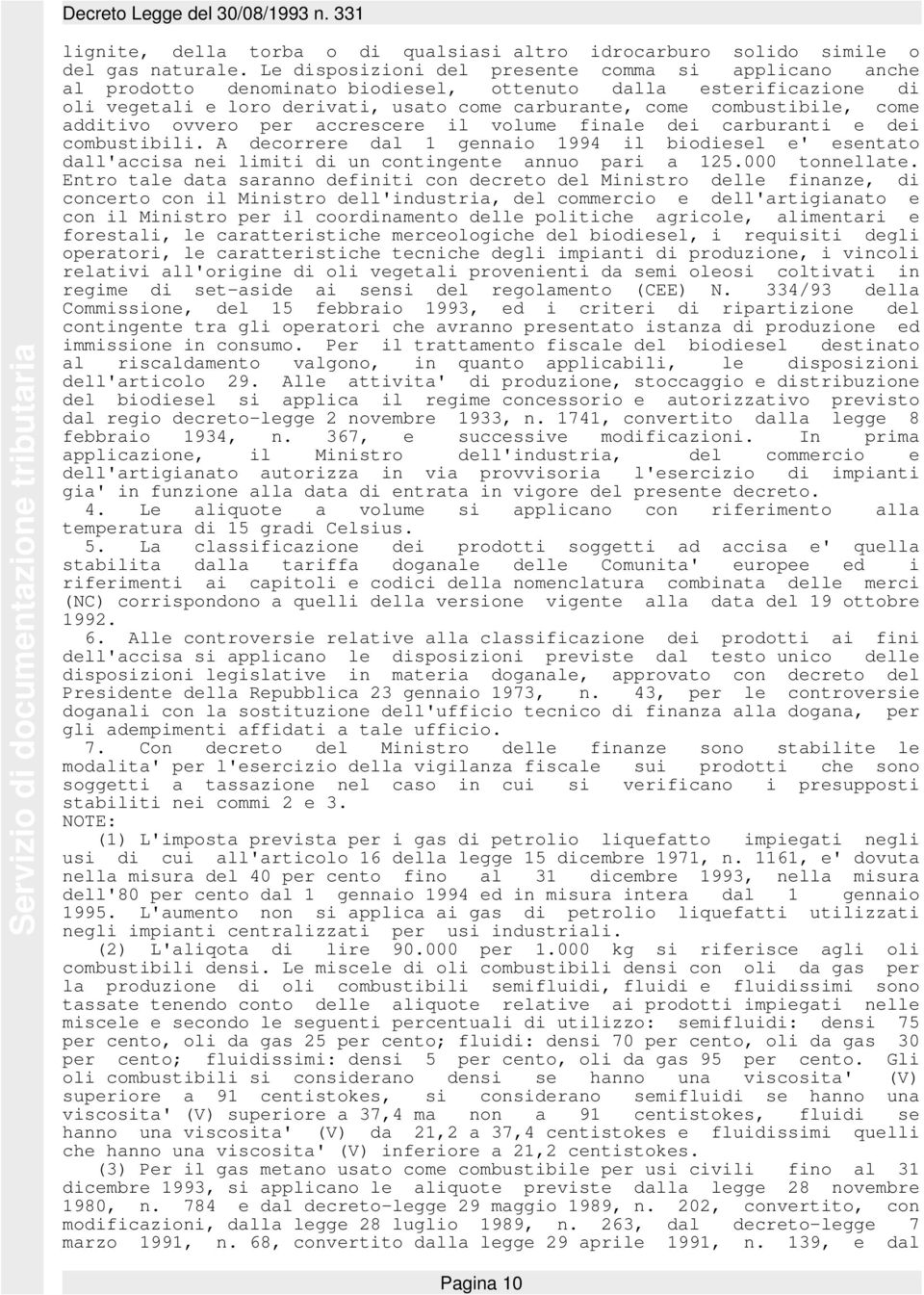 additivo ovvero per accrescere il volume finale dei carburanti e dei combustibili. A decorrere dal 1 gennaio 1994 il biodiesel e' esentato dall'accisa nei limiti di un contingente annuo pari a 125.