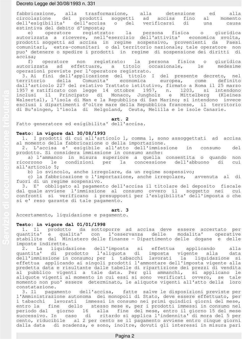 provenienti da Paesi comunitari, extra-comunitari o dal territorio nazionale; tale operatore non puo' detenere o spedire i prodotti in regime di sospensione dei diritti di accisa; f) operatore non