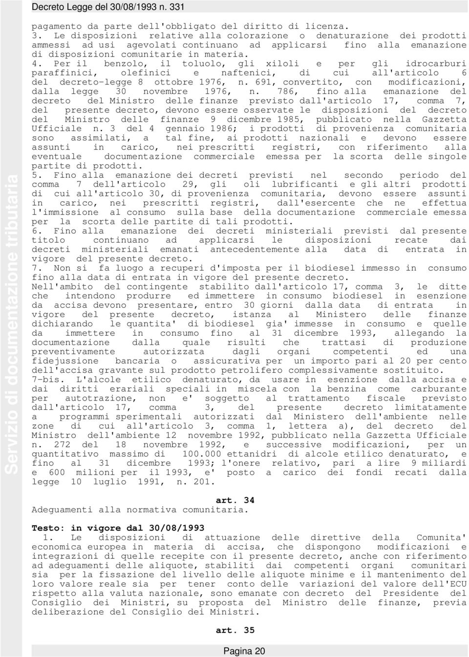 Per il benzolo, il toluolo, gli xiloli e per gli idrocarburi paraffinici, olefinici e naftenici, di cui all'articolo 6 del decreto-legge 8 ottobre 1976, n.