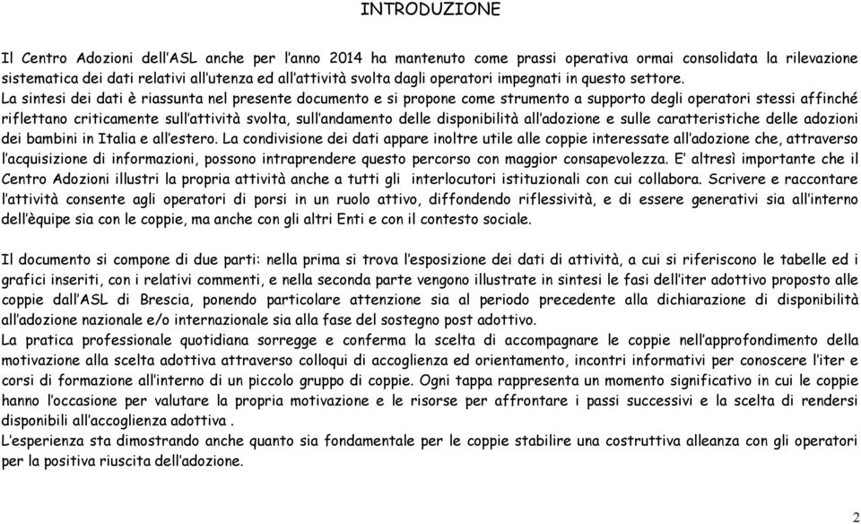 La sintesi dei dati è riassunta nel presente documento e si propone come strumento a supporto degli operatori stessi affinché riflettano criticamente sull attività svolta, sull andamento delle