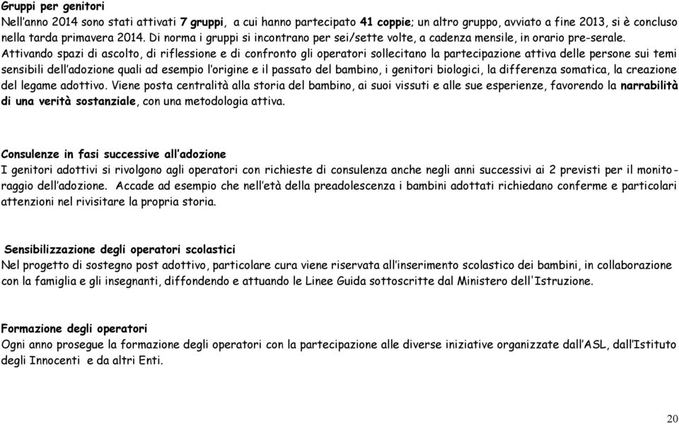 Attivando spazi di ascolto, di riflessione e di confronto gli operatori sollecitano la partecipazione attiva delle persone sui temi sensibili dell adozione quali ad esempio l origine e il passato del