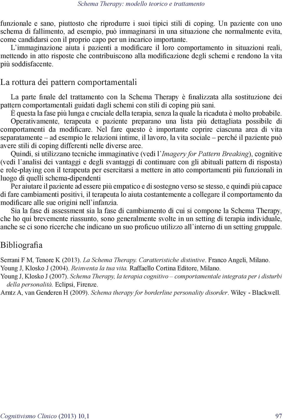 L immaginazione aiuta i pazienti a modificare il loro comportamento in situazioni reali, mettendo in atto risposte che contribuiscono alla modificazione degli schemi e rendono la vita più