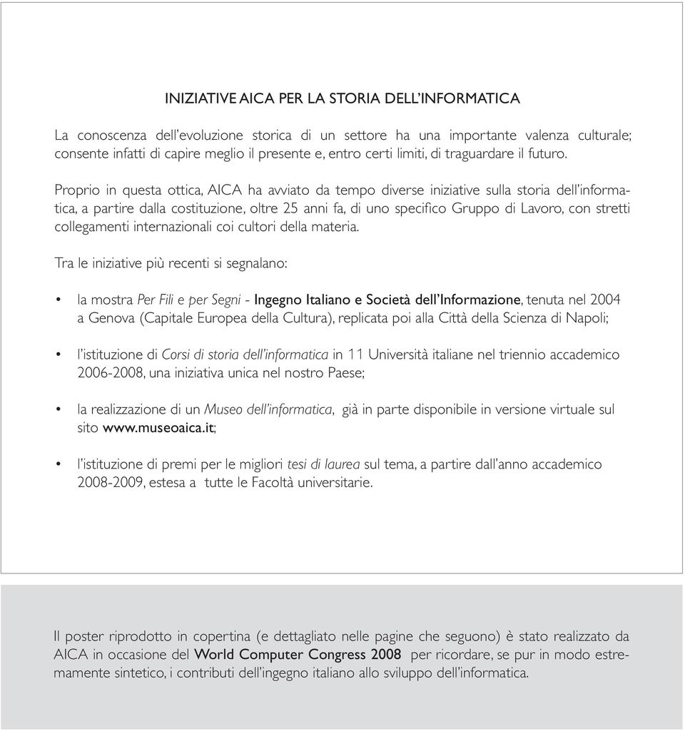 Proprio in questa ottica, AICA ha avviato da tempo diverse iniziative sulla storia dell informatica, a partire dalla costituzione, oltre 25 anni fa, di uno specifico Gruppo di Lavoro, con stretti