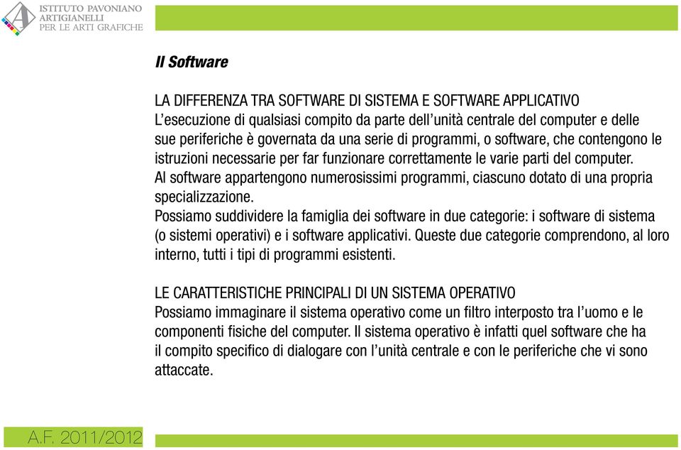 Al software appartengono numerosissimi programmi, ciascuno dotato di una propria specializzazione.