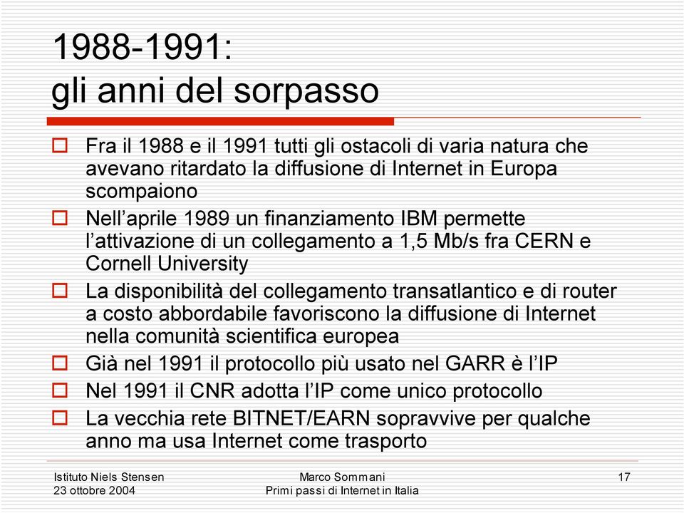 collegamento transatlantico e di router a costo abbordabile favoriscono la diffusione di Internet nella comunità scientifica europea Già nel 1991 il