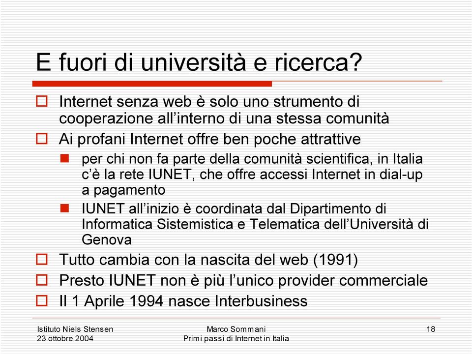 attrattive per chi non fa parte della comunità scientifica, in Italia c è la rete IUNET, che offre accessi Internet in dial-up a