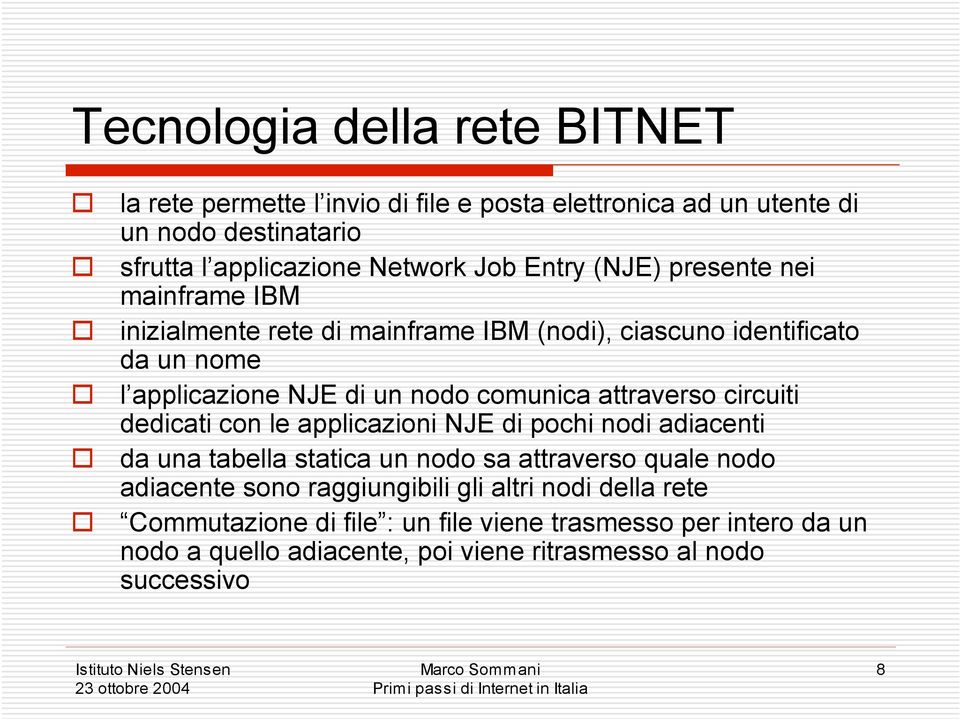 attraverso circuiti dedicati con le applicazioni NJE di pochi nodi adiacenti da una tabella statica un nodo sa attraverso quale nodo adiacente sono