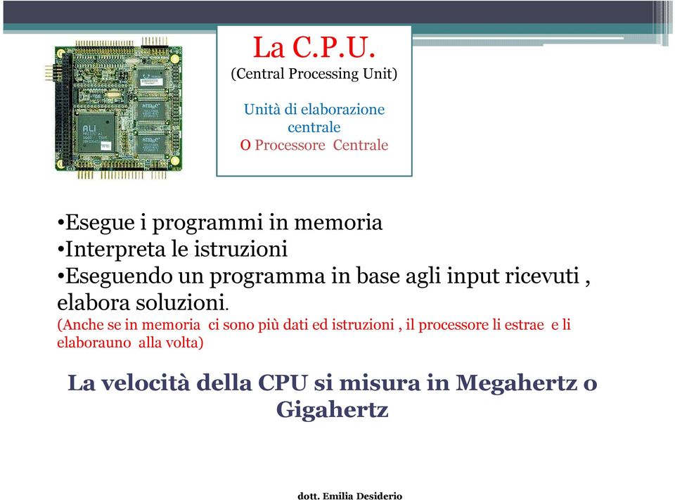 programmi in memoria Interpreta le istruzioni Eseguendo un programma in base agli input