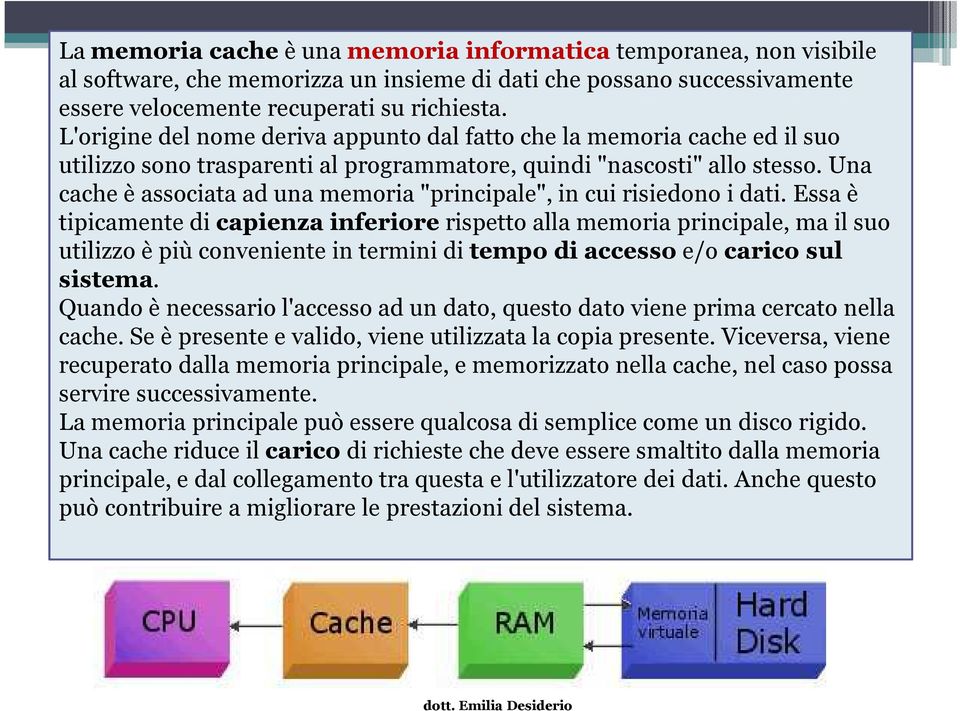 Una cache è associata ad una memoria "principale", in cui risiedono i dati.