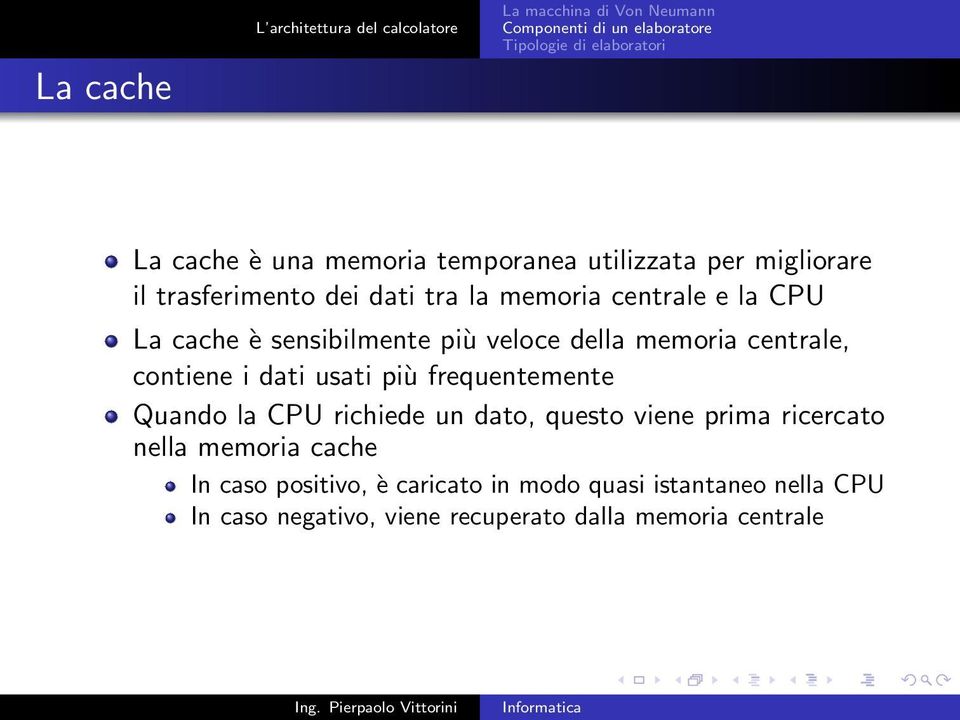 contiene i dati usati più frequentemente Quando la CPU richiede un dato, questo viene prima ricercato nella memoria