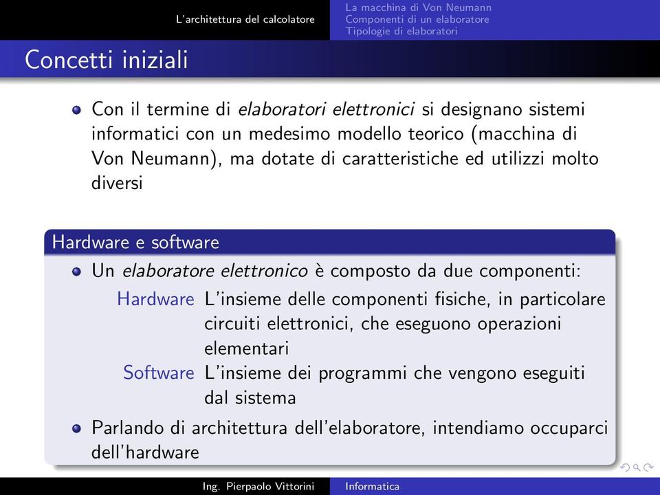 elettronico è composto da due componenti: Hardware L insieme delle componenti fisiche, in particolare circuiti elettronici, che eseguono