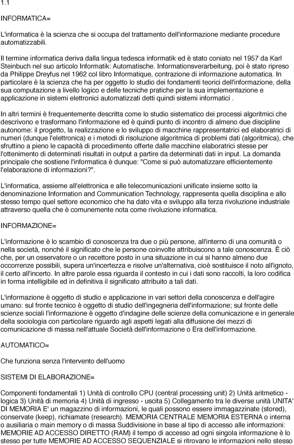 Informationsverarbeitung, poi è stato ripreso da Philippe Dreyfus nel 1962 col libro Informatique, contrazione di informazione automatica.