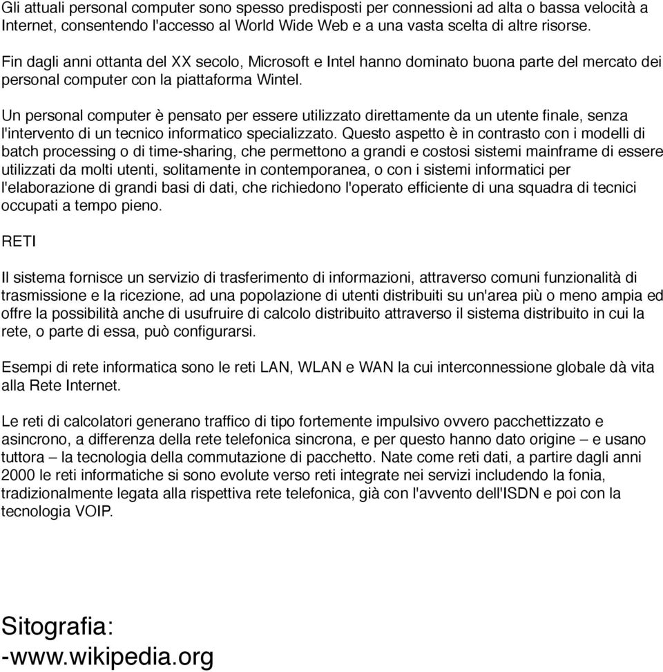 Un personal computer è pensato per essere utilizzato direttamente da un utente finale, senza l'intervento di un tecnico informatico specializzato.