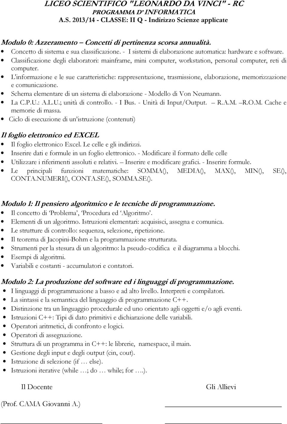 L'informazione e le sue caratteristiche: rappresentazione, trasmissione, elaborazione, memorizzazione e comunicazione. La C.P.U.: A.L.U.; unità di controllo. - I Bus. - Unità di Input/Output. R.A.M.