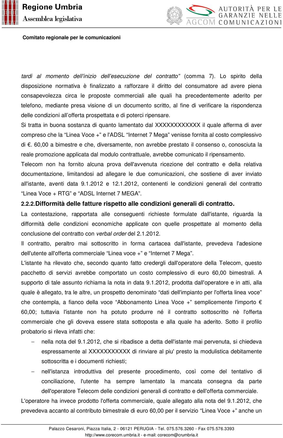 telefono, mediante presa visione di un documento scritto, al fine di verificare la rispondenza delle condizioni all offerta prospettata e di poterci ripensare.