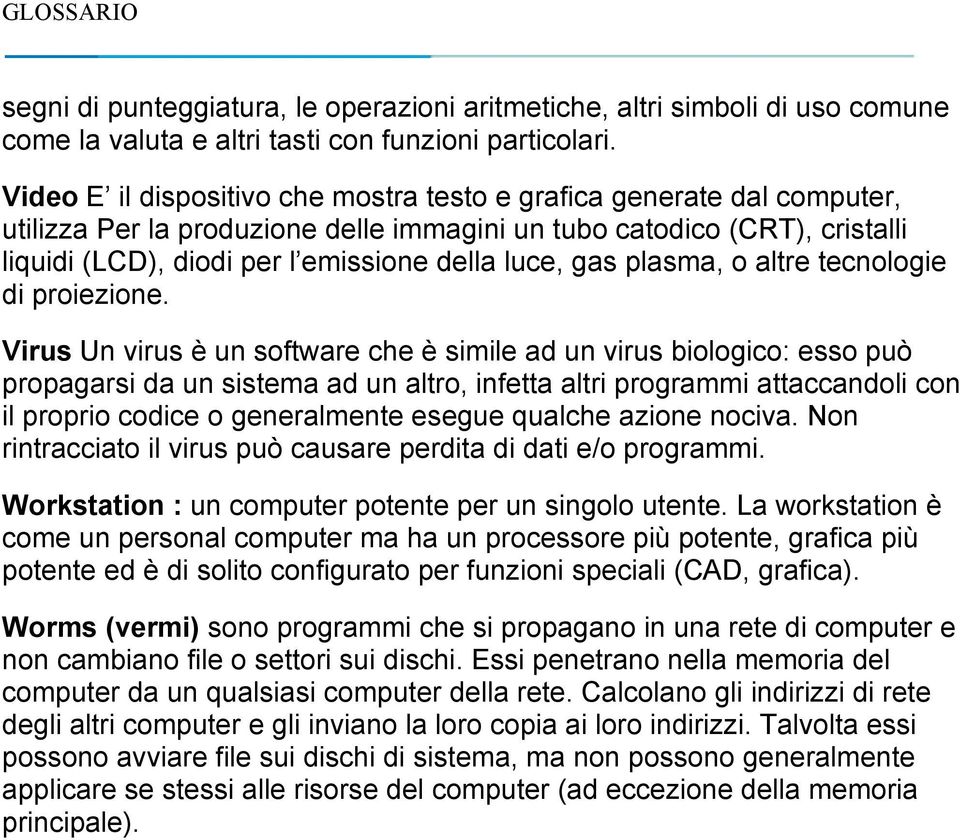 gas plasma, o altre tecnologie di proiezione.