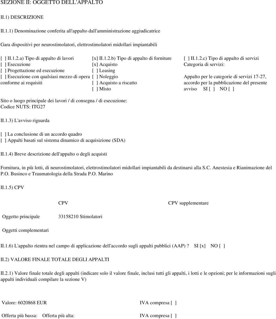 a) Tipo di appalto di lavori [ ] Esecuzione [ ] Progettazione ed esecuzione [ ] Esecuzione con qualsiasi mezzo di opera conforme ai requisiti [x] II.1.2.