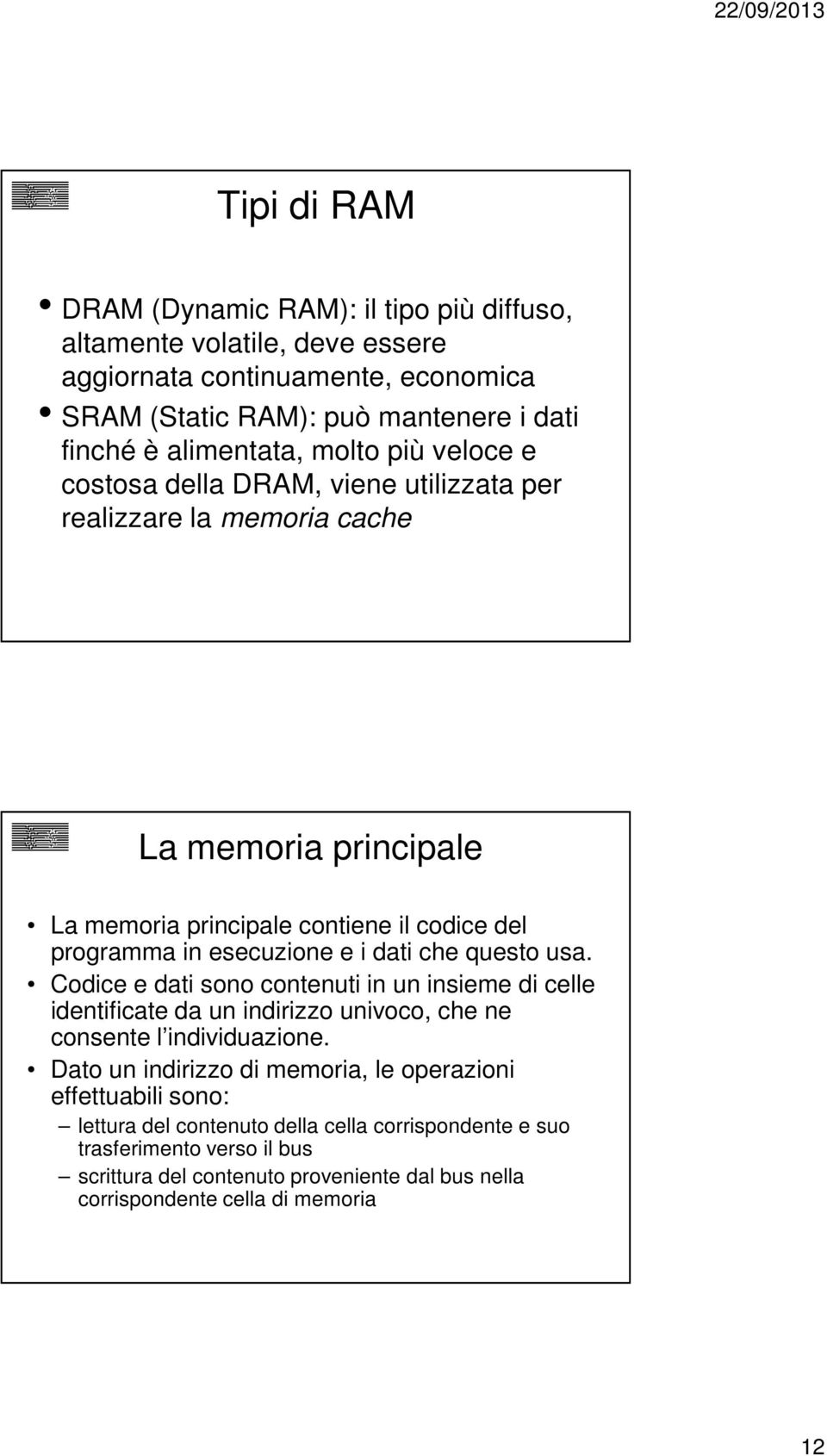 dati che questo usa. Codice e dati sono contenuti in un insieme di celle identificate da un indirizzo univoco, che ne consente l individuazione.