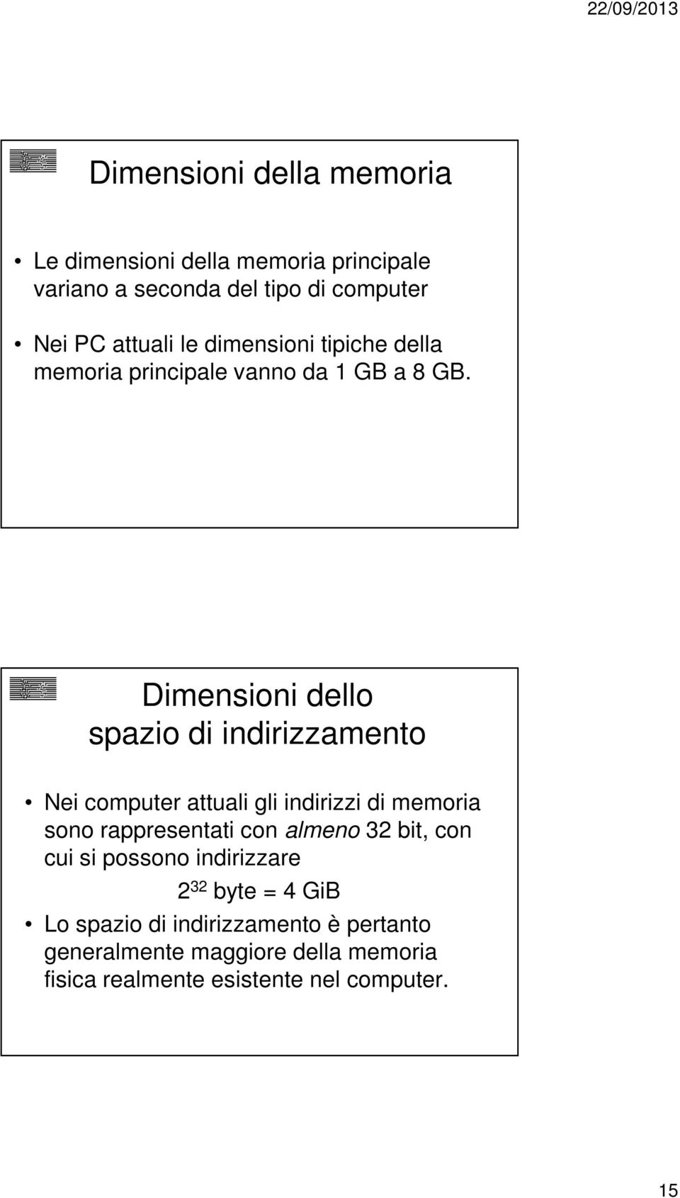 Dimensioni dello spazio di indirizzamento Nei computer attuali gli indirizzi di memoria sono rappresentati con almeno