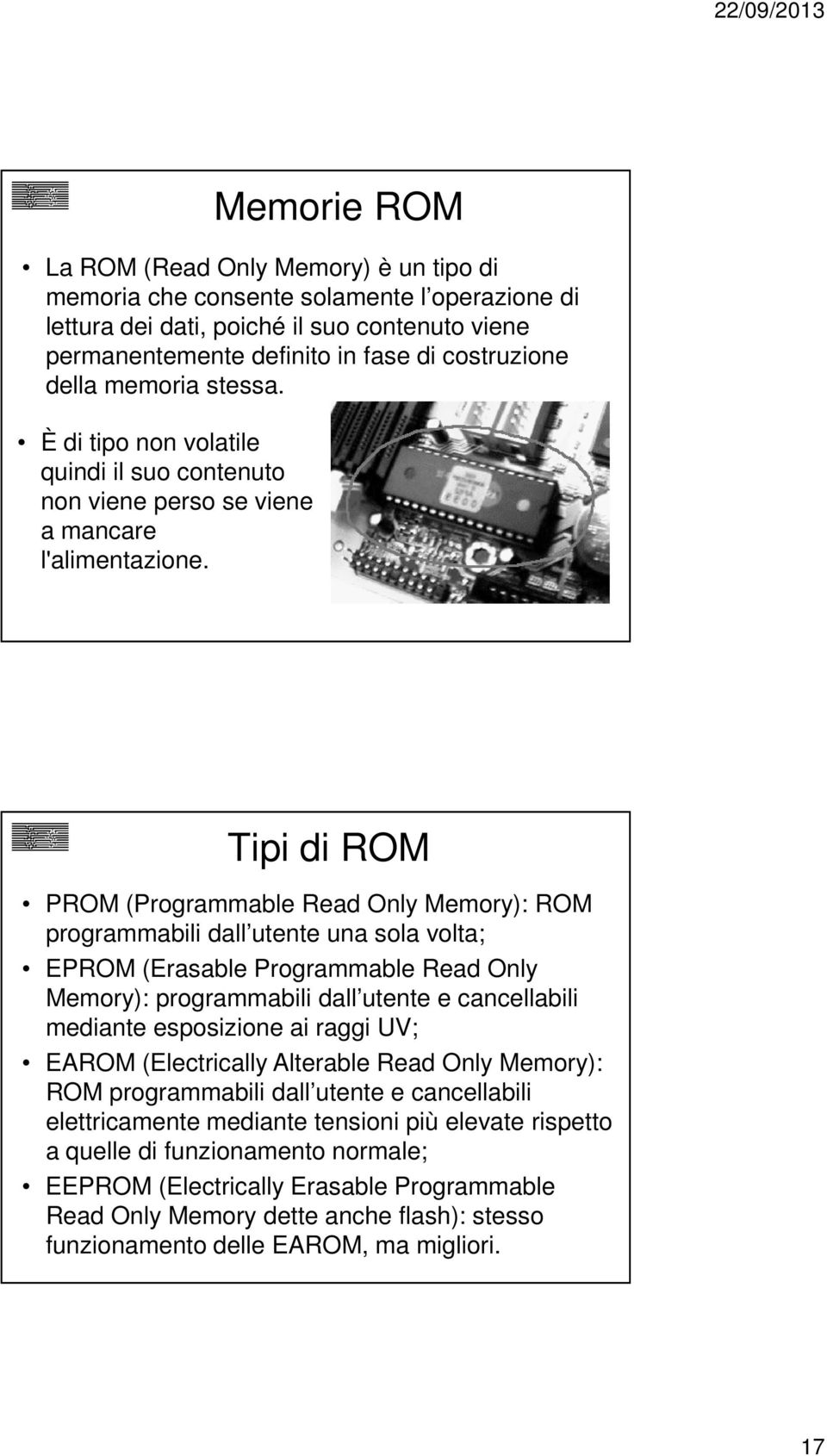 Tipi di ROM PROM (Programmable Read Only Memory): ROM programmabili dall utente una sola volta; EPROM (Erasable Programmable Read Only Memory): programmabili dall utente e cancellabili mediante