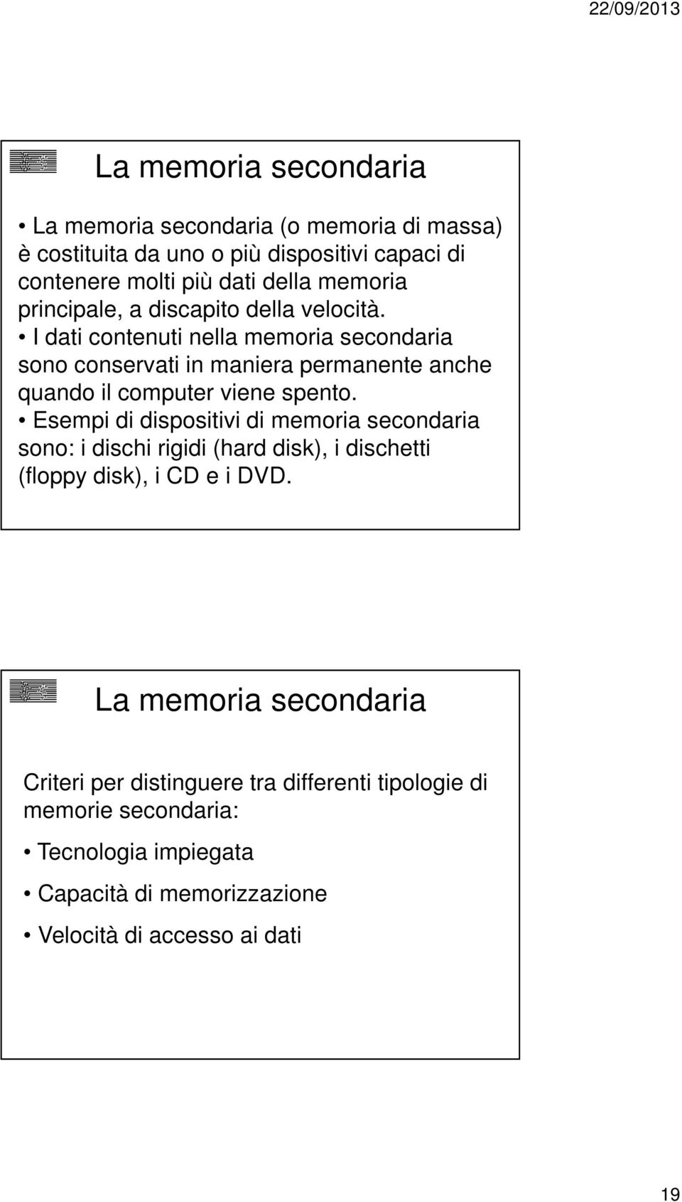 I dati contenuti nella memoria secondaria sono conservati in maniera permanente anche quando il computer viene spento.