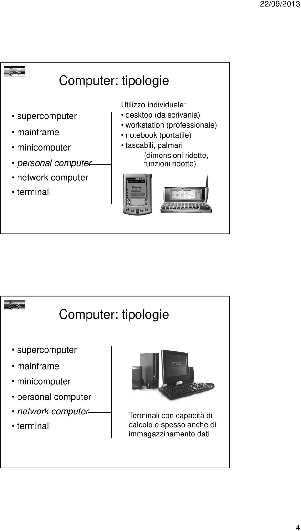 palmari (dimensioni ridotte, funzioni ridotte)  Terminali con capacità di calcolo e spesso anche di