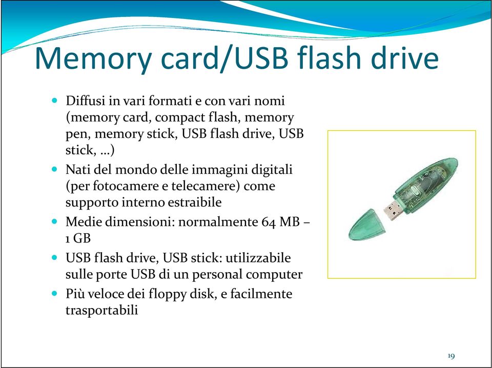 telecamere) come supporto interno estraibile Medie dimensioni: normalmente 64 MB 1 GB USB flash drive, USB