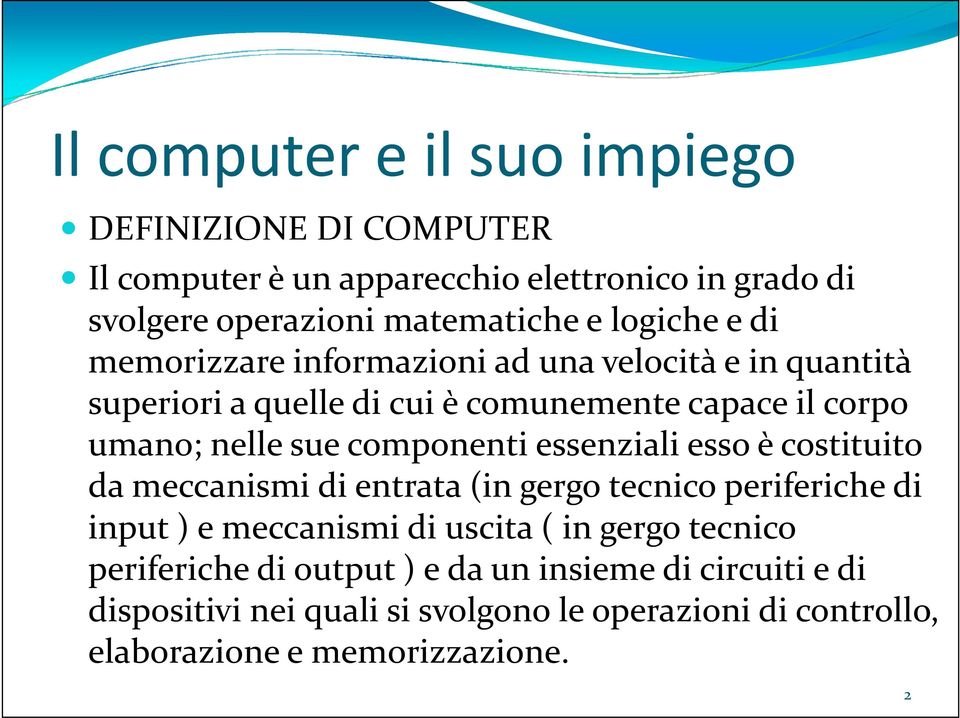 componenti essenziali esso è costituito da meccanismi di entrata (in gergo tecnico periferiche di input ) e meccanismi di uscita ( in gergo