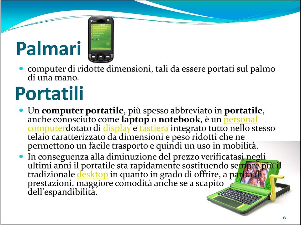 tutto nello stesso telaio caratterizzato da dimensioni e peso ridotti che ne permettono un facile trasporto e quindi un uso in mobilità.