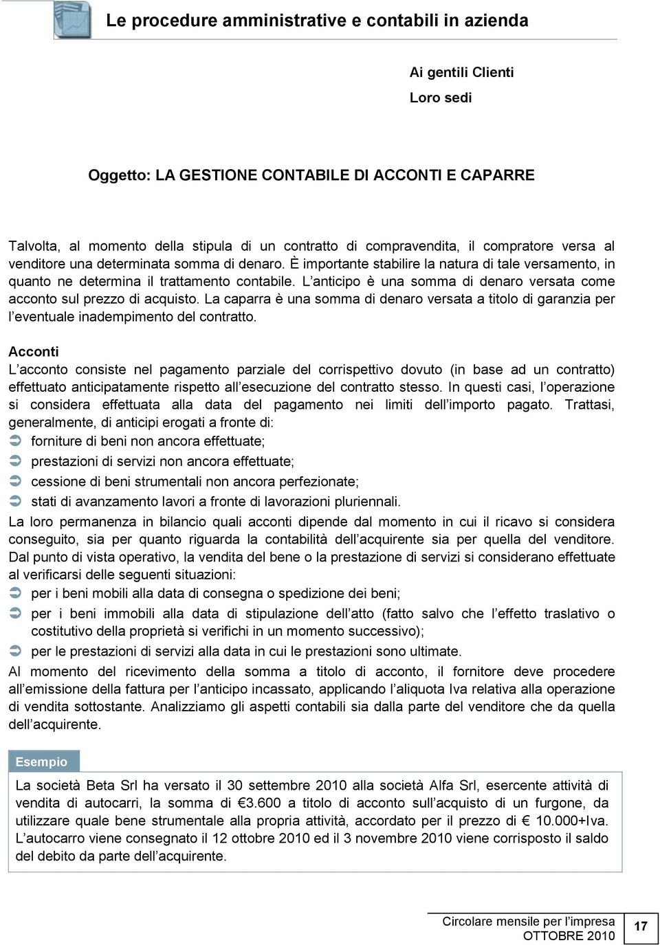 L anticipo è una somma di denaro versata come acconto sul prezzo di acquisto. La caparra è una somma di denaro versata a titolo di garanzia per l eventuale inadempimento del contratto.