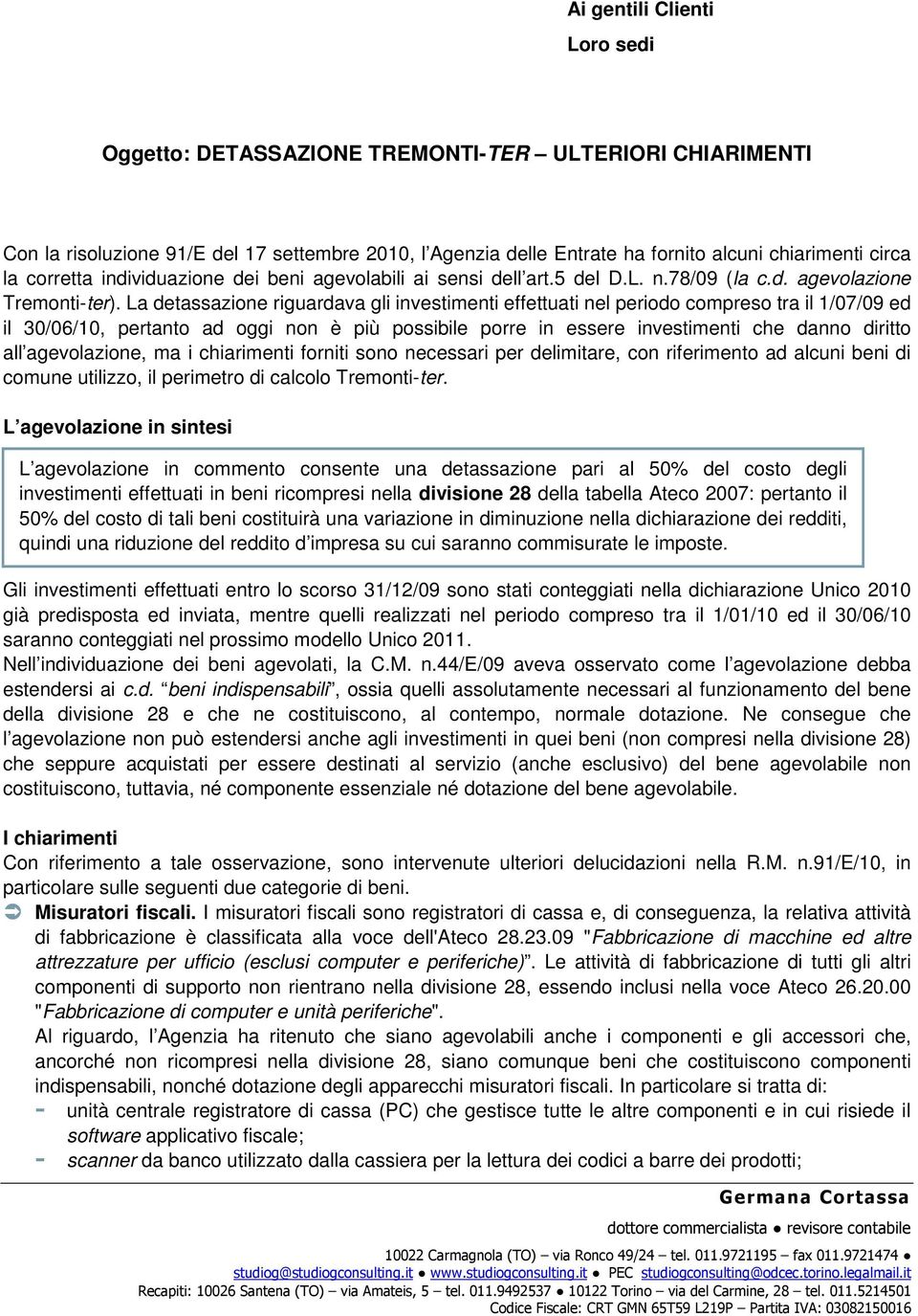 La detassazione riguardava gli investimenti effettuati nel periodo compreso tra il 1/07/09 ed il 30/06/10, pertanto ad oggi non è più possibile porre in essere investimenti che danno diritto all