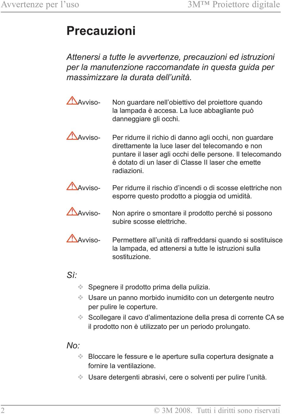 Per ridurre il richio di danno agli occhi, non guardare direttamente la luce laser del telecomando e non puntare il laser agli occhi delle persone.