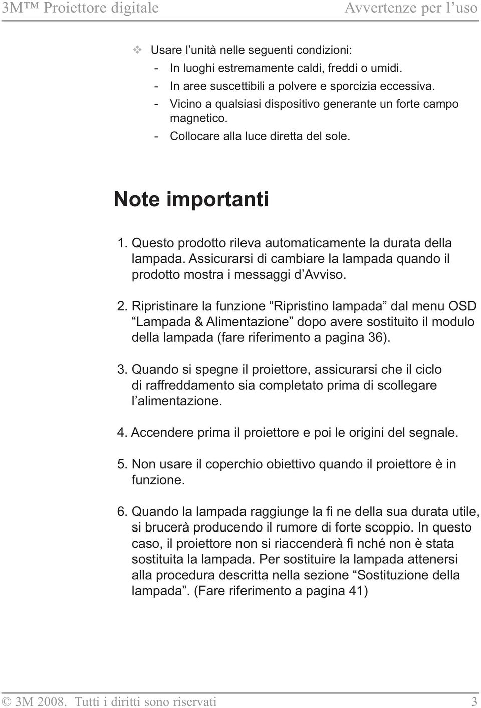 Assicurarsi di cambiare la lampada quando il prodotto mostra i messaggi d Avviso. 2.