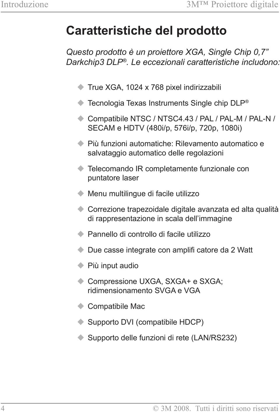 43 / PAL / PAL-M / PAL-N / SECAM e HDTV (480i/p, 576i/p, 720p, 1080i) Più funzioni automatiche: Rilevamento automatico e salvataggio automatico delle regolazioni Telecomando IR completamente