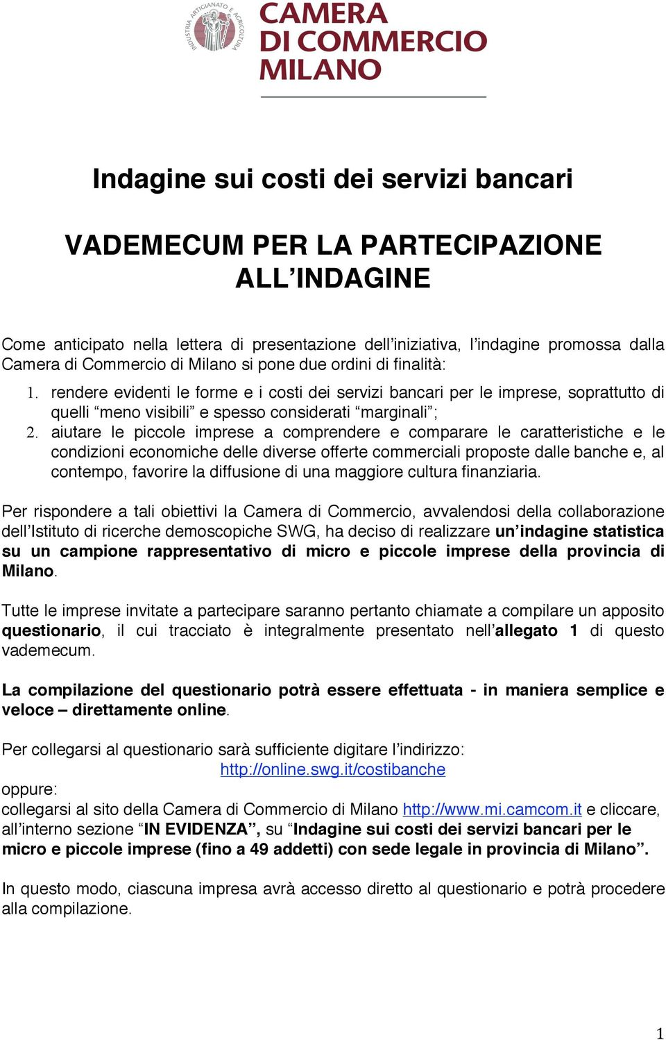 rendere evidenti le fore e i costi dei servizi bancari per le iprese, soprattutto di quelli eno visibili e spesso considerati arginali ; 2.