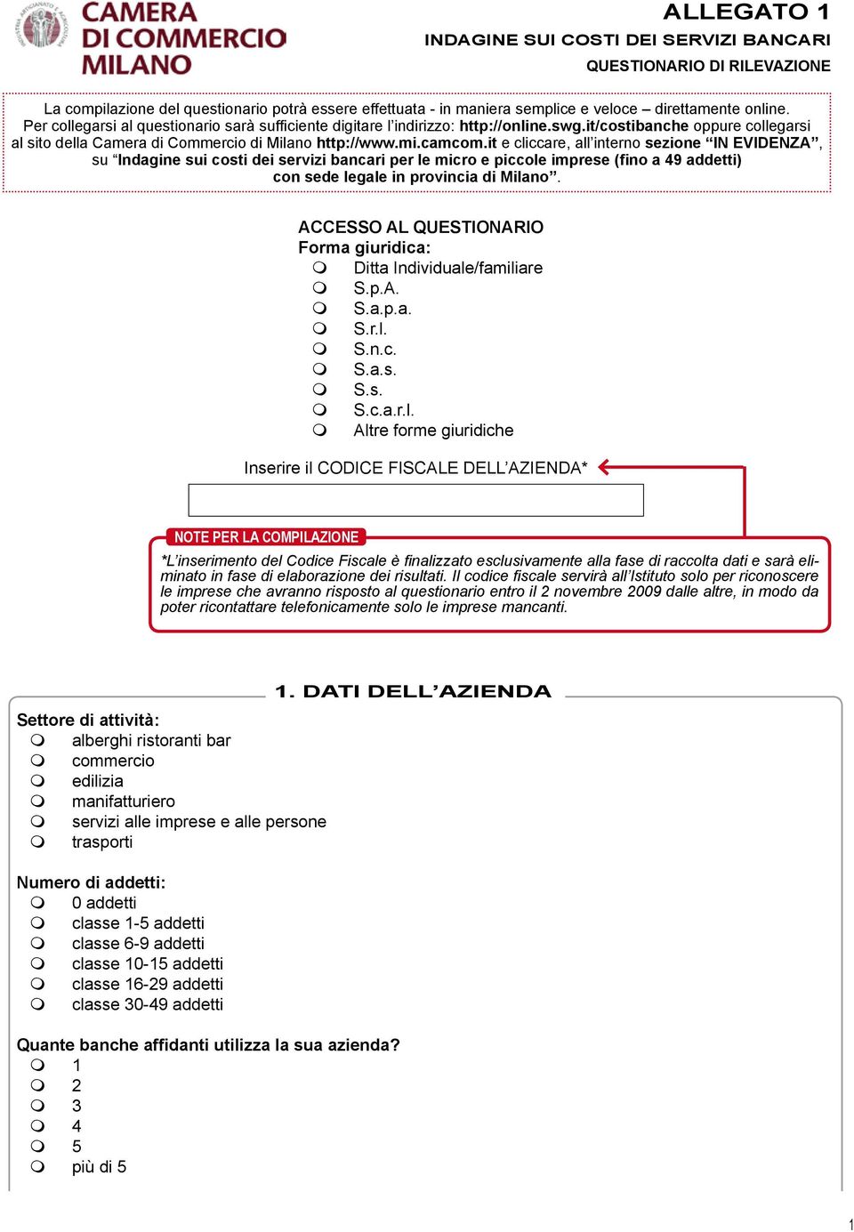 it e cliccare, all interno sezione IN EVIDENZA, su Indagine sui costi dei servizi bancari per le icro e piccole iprese (fino a 49 addetti) con sede legale in provincia di Milano.