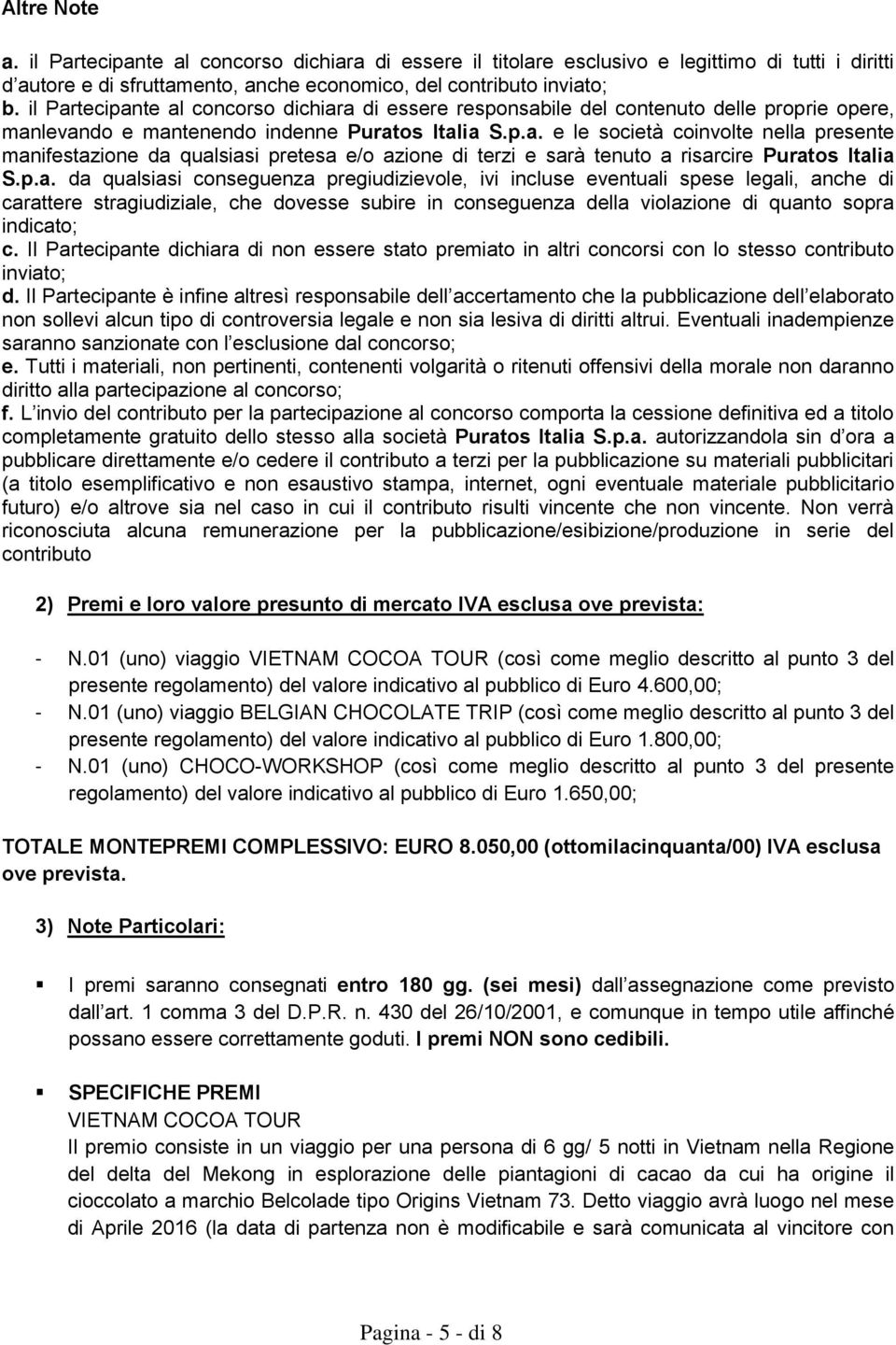 p.a. da qualsiasi conseguenza pregiudizievole, ivi incluse eventuali spese legali, anche di carattere stragiudiziale, che dovesse subire in conseguenza della violazione di quanto sopra indicato; c.