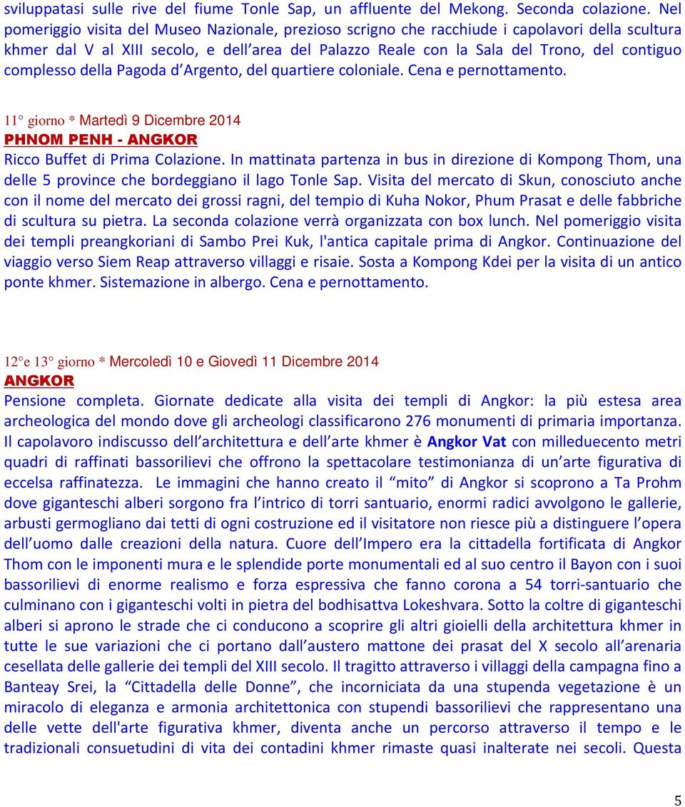 complesso della Pagoda d Argento, del quartiere coloniale. Cena e pernottamento. 11 giorno * Martedì 9 Dicembre 2014 PHNOM PENH - ANGKOR Ricco Buffet di Prima Colazione.