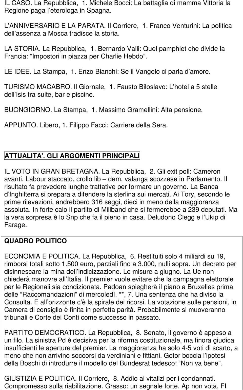 La Stampa, 1. Enzo Bianchi: Se il Vangelo ci parla d amore. TURISMO MACABRO. Il Giornale, 1. Fausto Biloslavo: L hotel a 5 stelle dell Isis tra suite, bar e piscine. BUONGIORNO. La Stampa, 1.