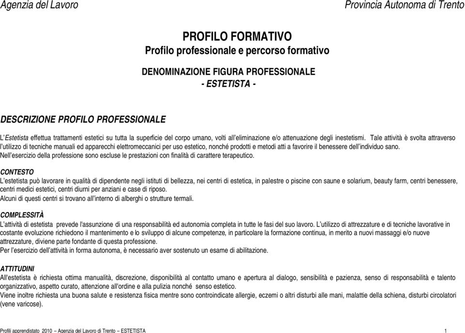 Tale attività è svolta attraverso l utilizzo di tecniche manuali ed apparecchi elettromeccanici per uso estetico, nonché prodotti e metodi atti a favorire il benessere dell individuo sano.