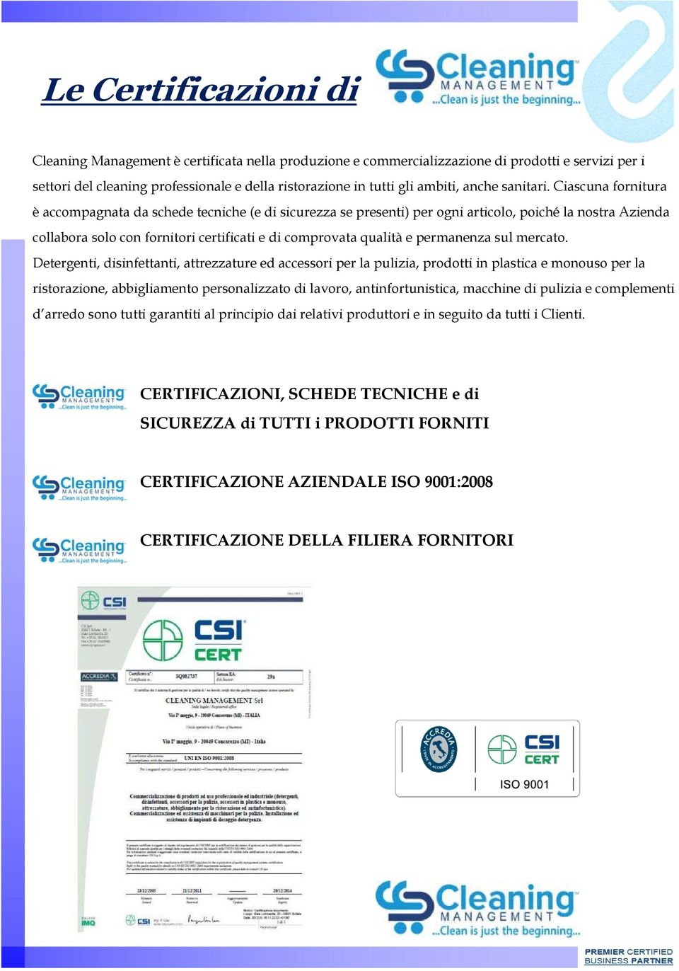 Ciascuna fornitura è accompagnata da schede tecniche (e di sicurezza se presenti) per ogni articolo, poiché la nostra Azienda collabora solo con fornitori certificati e di comprovata qualità e