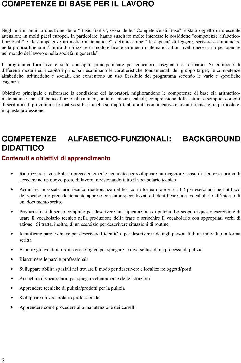 propria lingua e l abilità di utilizzare in modo efficace strumenti matematici ad un livello necessario per operare nel mondo del lavoro e nella società in generale.