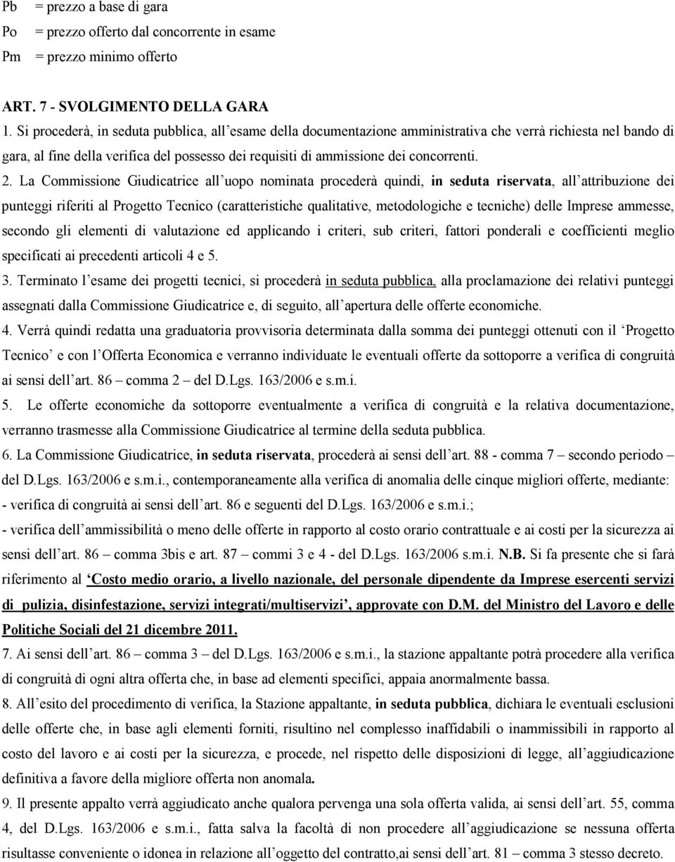 2. La Commissione Giudicatrice all uopo nominata procederà quindi, in seduta riservata, all attribuzione dei punteggi riferiti al Progetto Tecnico (caratteristiche qualitative, metodologiche e