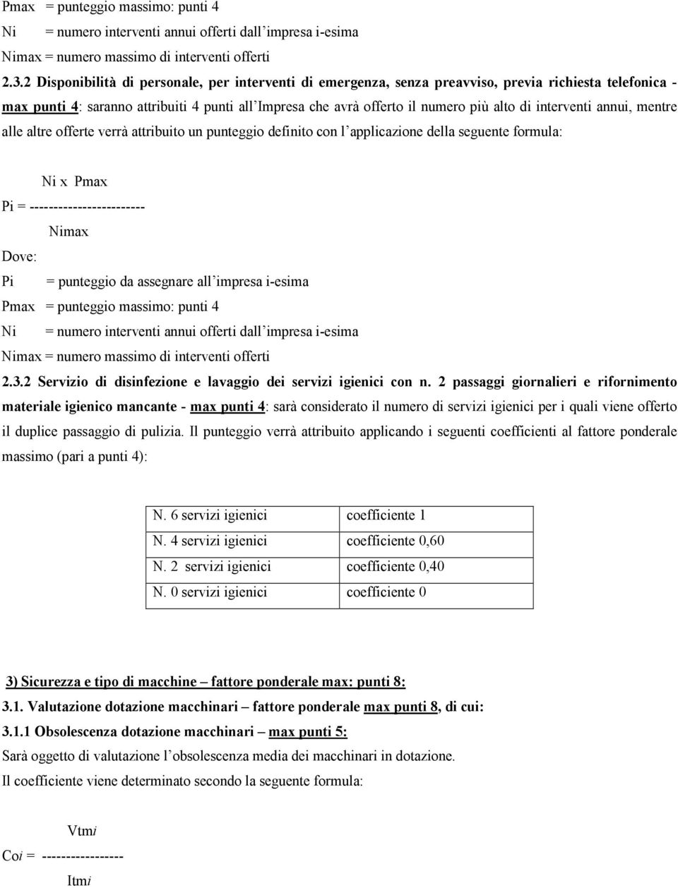 interventi annui, mentre alle altre offerte verrà attribuito un punteggio definito con l applicazione della seguente formula: Ni x Pmax Pi = ------------------------ Nimax Dove: Pi = punteggio da