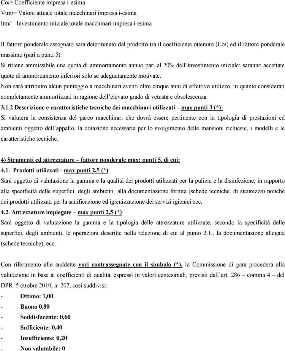 Si ritiene ammissibile una quota di ammortamento annuo pari al 20% dell investimento iniziale; saranno accettate quote di ammortamento inferiori solo se adeguatamente motivate.