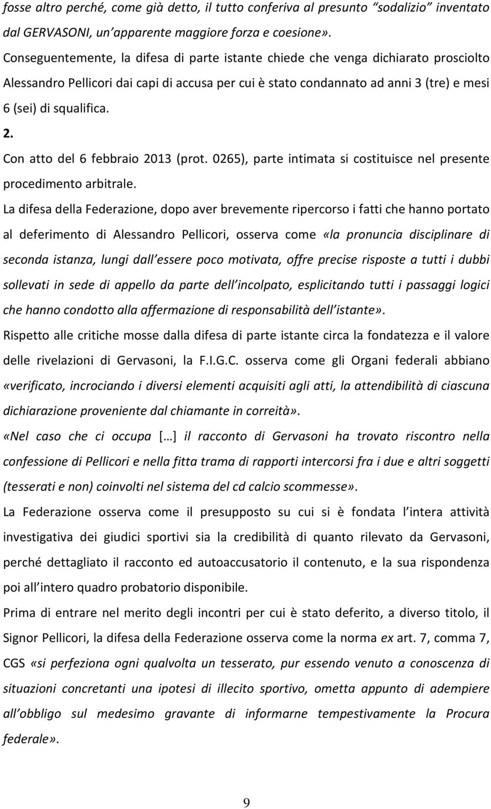 Con atto del 6 febbraio 2013 (prot. 0265), parte intimata si costituisce nel presente procedimento arbitrale.