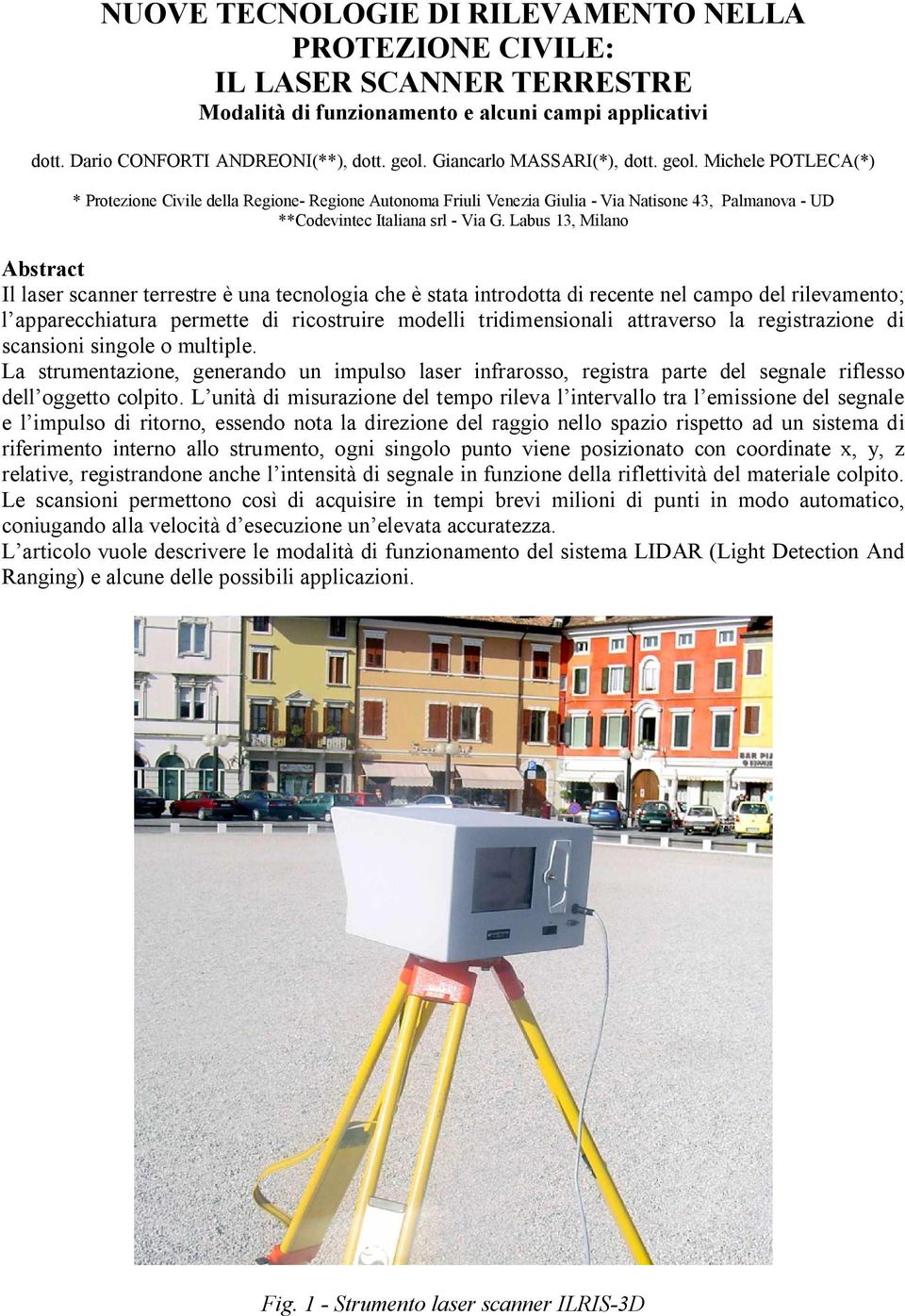 Labus 13, Milano Abstract Il laser scanner terrestre è una tecnologia che è stata introdotta di recente nel campo del rilevamento; l apparecchiatura permette di ricostruire modelli tridimensionali