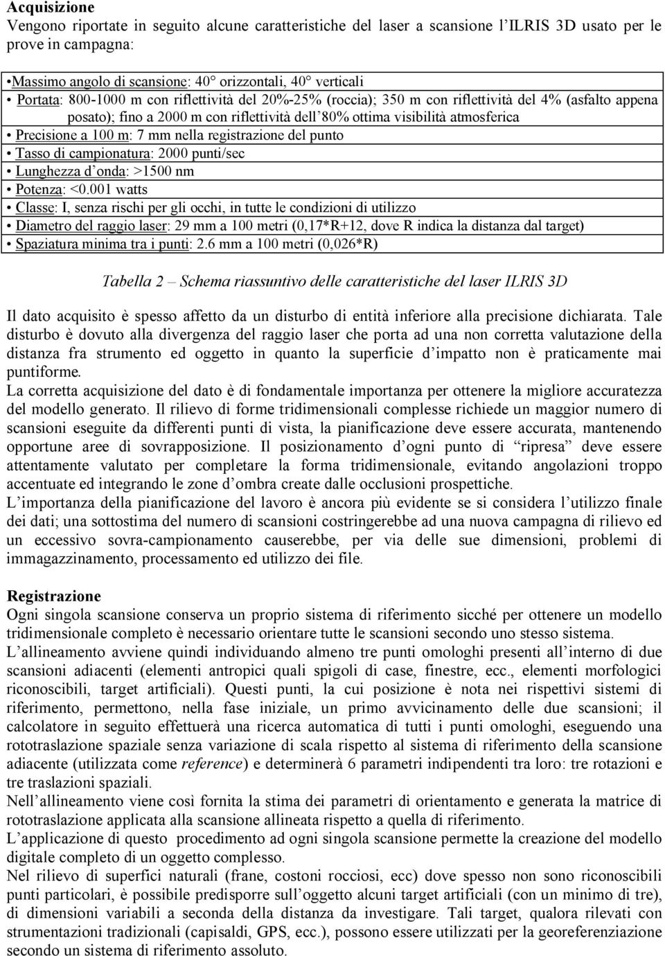 nella registrazione del punto Tasso di campionatura: 2000 punti/sec Lunghezza d onda: >1500 nm Potenza: <0.