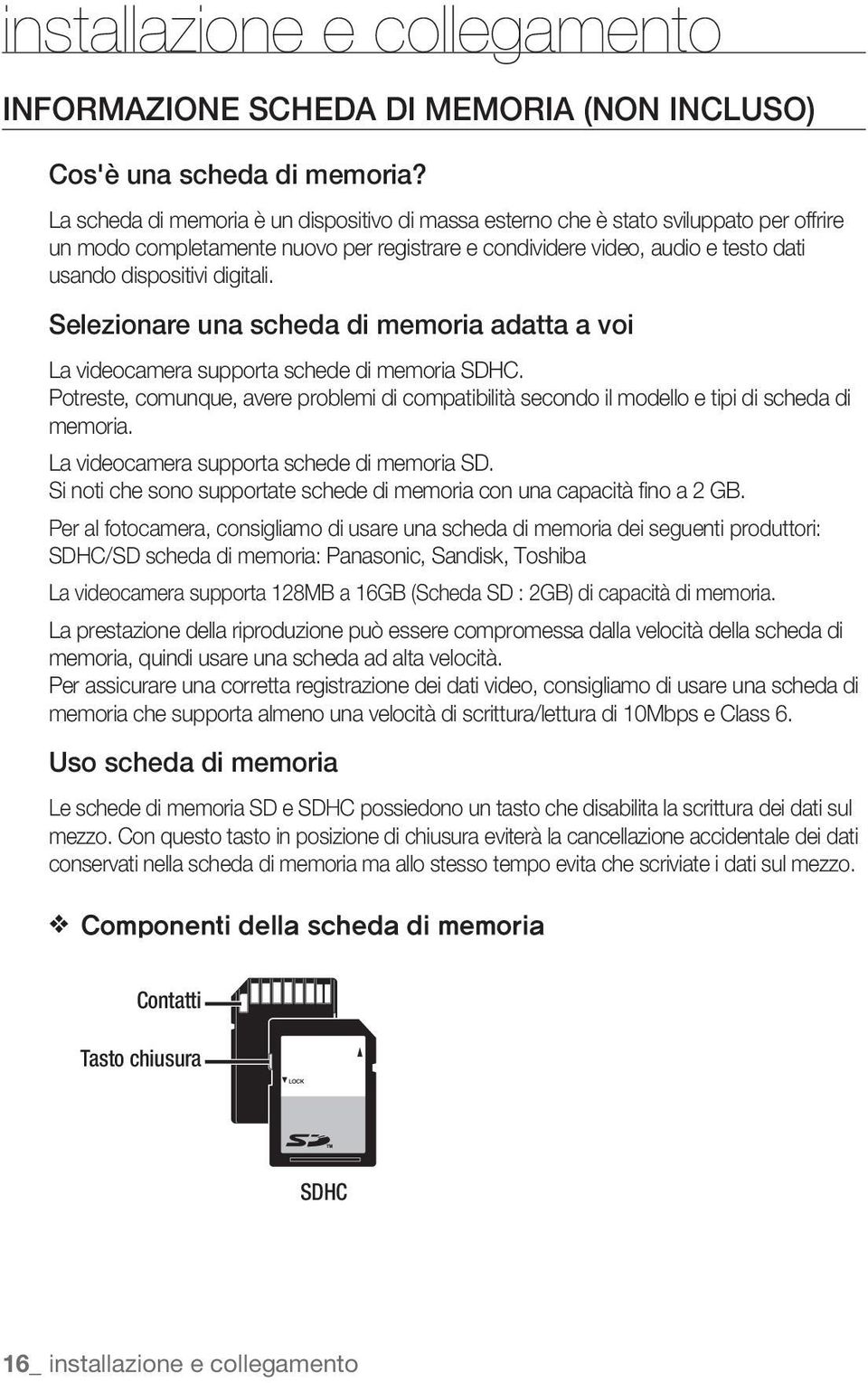 digitali. Selezionare una scheda di memoria adatta a voi La videocamera supporta schede di memoria SDHC.