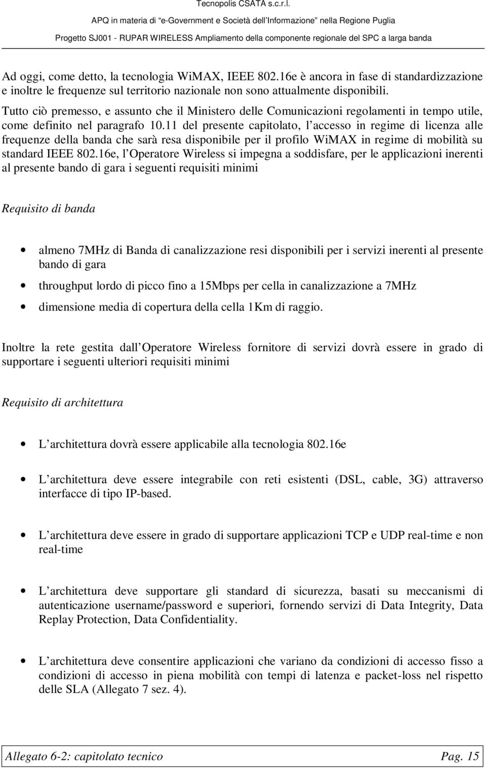 11 del presente capitolato, l accesso in regime di licenza alle frequenze della banda che sarà resa disponibile per il profilo WiMAX in regime di mobilità su standard IEEE 802.